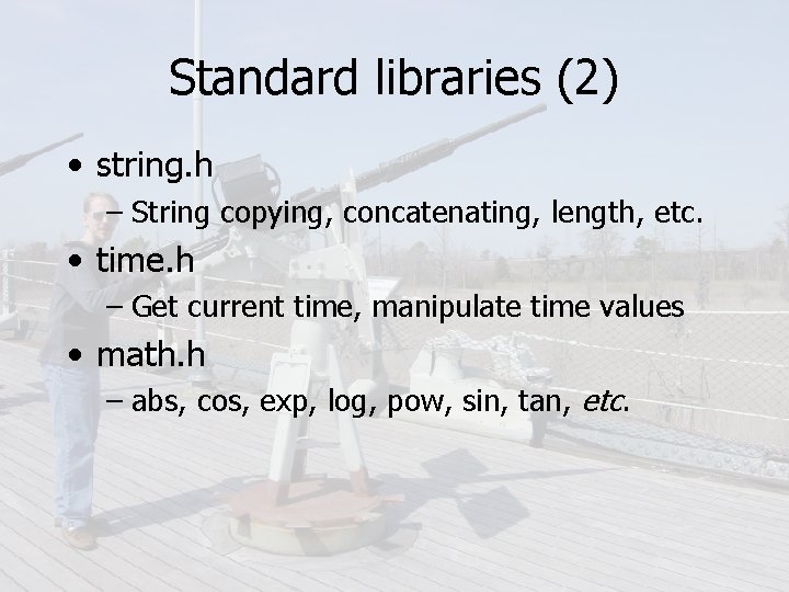 Standard libraries (2) • string. h – String copying, concatenating, length, etc. • time.