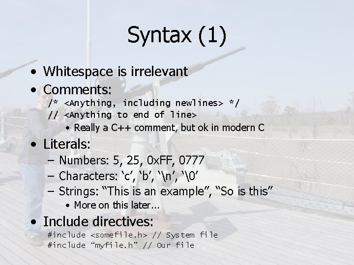 Syntax (1) • Whitespace is irrelevant • Comments: /* <Anything, including newlines> */ //