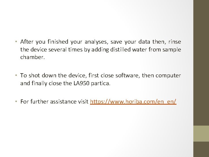 • After you finished your analyses, save your data then, rinse the device • After you finished your analyses, save your data then, rinse the device