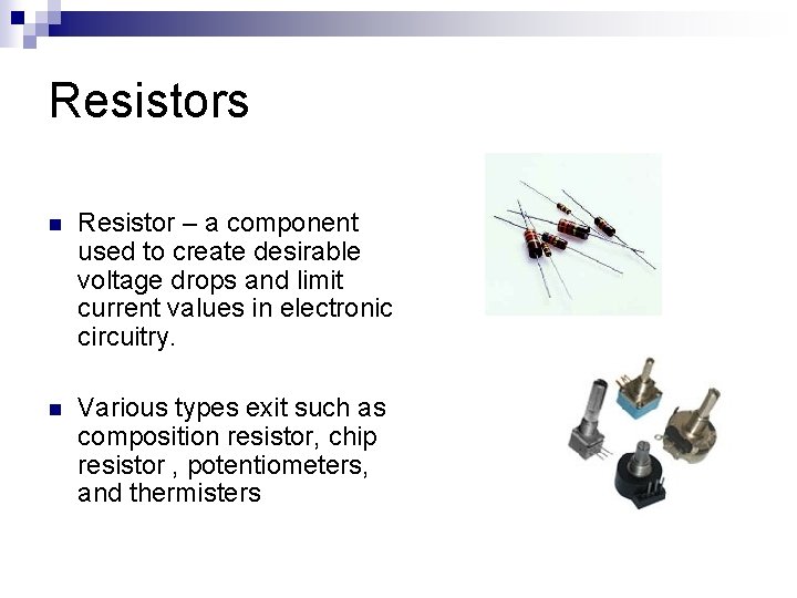 Resistors n Resistor – a component used to create desirable voltage drops and limit