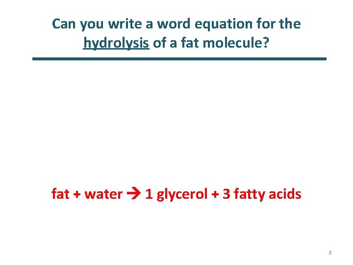 Can you write a word equation for the hydrolysis of a fat molecule? fat