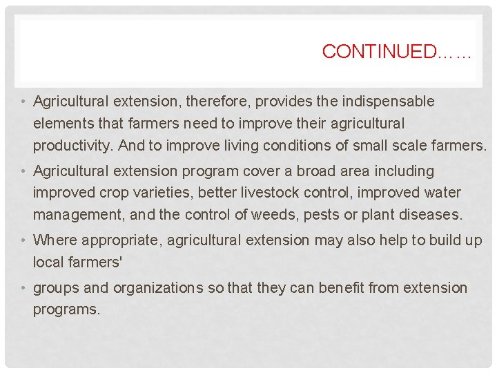 CONTINUED…. . . • Agricultural extension, therefore, provides the indispensable elements that farmers need
