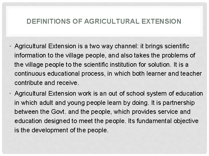 DEFINITIONS OF AGRICULTURAL EXTENSION • Agricultural Extension is a two way channel: it brings