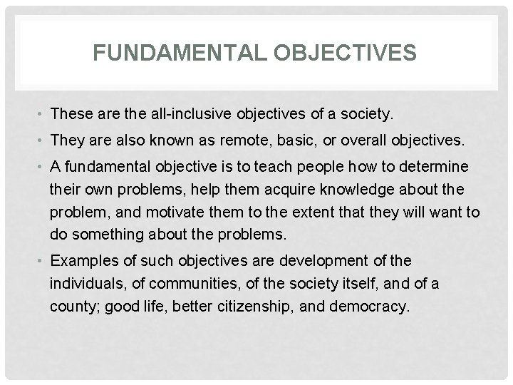 FUNDAMENTAL OBJECTIVES • These are the all-inclusive objectives of a society. • They are