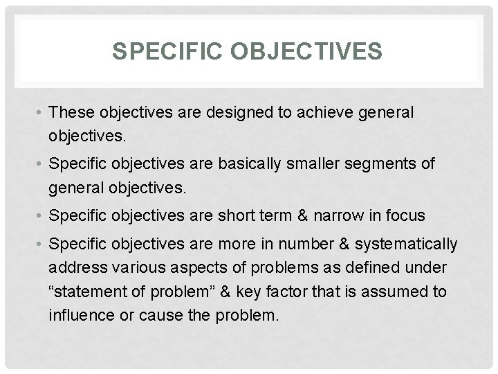SPECIFIC OBJECTIVES • These objectives are designed to achieve general objectives. • Specific objectives