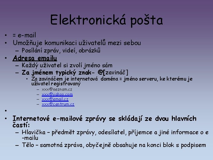 Elektronická pošta • = e-mail • Umožňuje komunikaci uživatelů mezi sebou – Posílání zpráv,