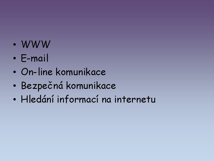  • • • WWW E-mail On-line komunikace Bezpečná komunikace Hledání informací na internetu