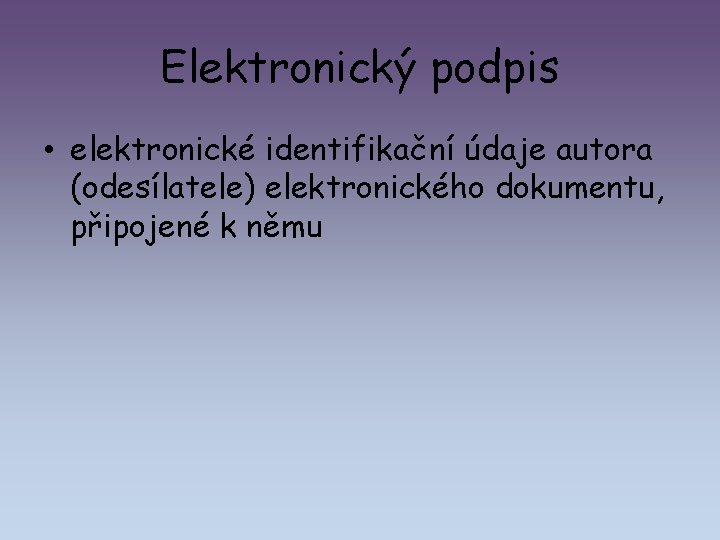 Elektronický podpis • elektronické identifikační údaje autora (odesílatele) elektronického dokumentu, připojené k němu 