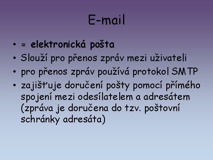 E-mail • • = elektronická pošta Slouží pro přenos zpráv mezi uživateli pro přenos