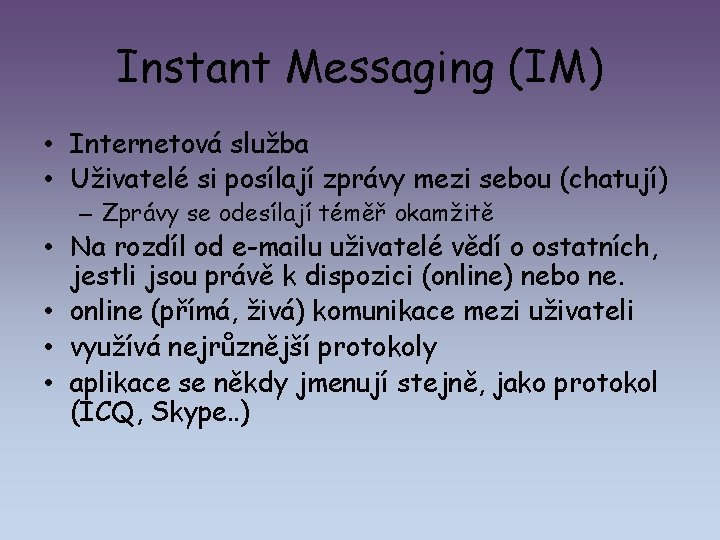 Instant Messaging (IM) • Internetová služba • Uživatelé si posílají zprávy mezi sebou (chatují)