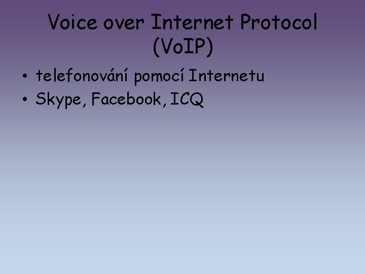 Voice over Internet Protocol (Vo. IP) • telefonování pomocí Internetu • Skype, Facebook, ICQ
