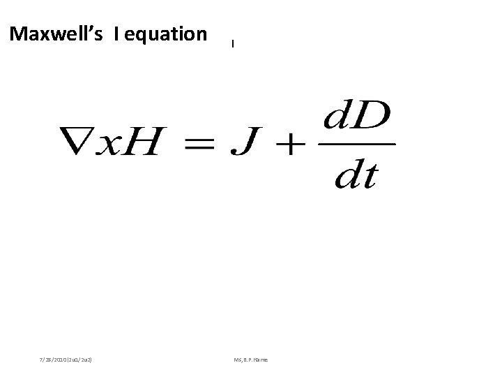 Maxwell’s I equation 7/28/2010(2 u 1/2 u 2) I Ms, B. P. Harne 