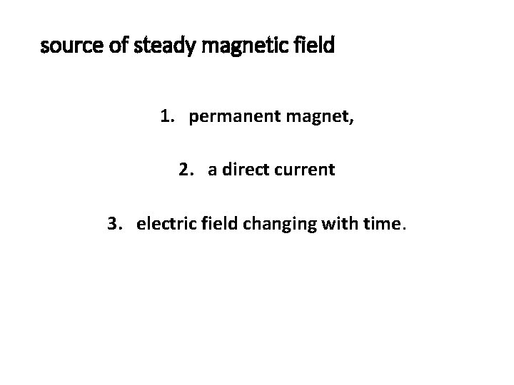 source of steady magnetic field 1. permanent magnet, 2. a direct current 3. electric
