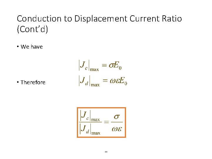 Conduction to Displacement Current Ratio (Cont’d) • We have • Therefore 44 