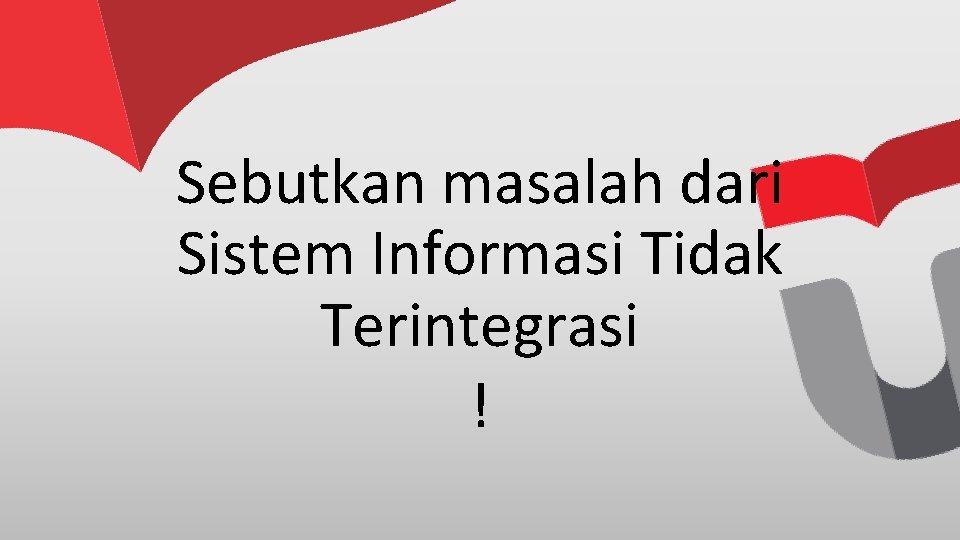 Sebutkan masalah dari Sistem Informasi Tidak Terintegrasi ! 