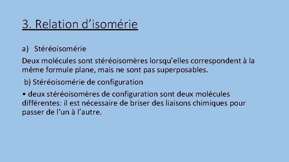 3. Relation d’isomérie a) Stéréoisomérie Deux molécules sont stéréoisomères lorsqu’elles correspondent à la même