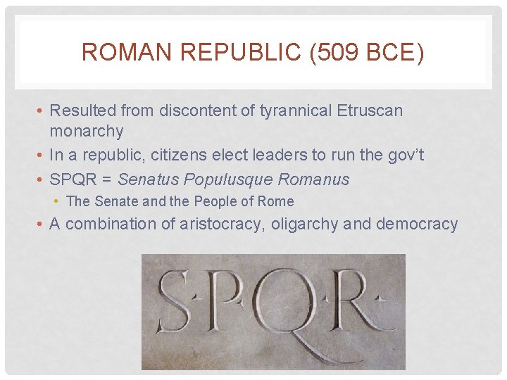 ROMAN REPUBLIC (509 BCE) • Resulted from discontent of tyrannical Etruscan monarchy • In