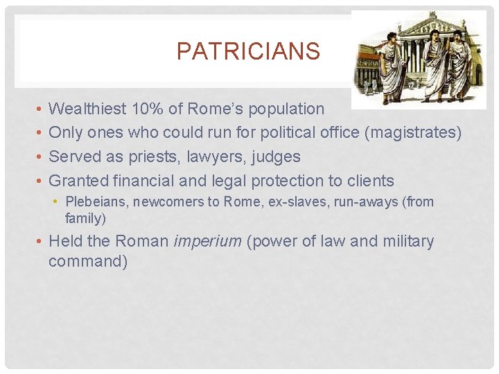PATRICIANS • • Wealthiest 10% of Rome’s population Only ones who could run for