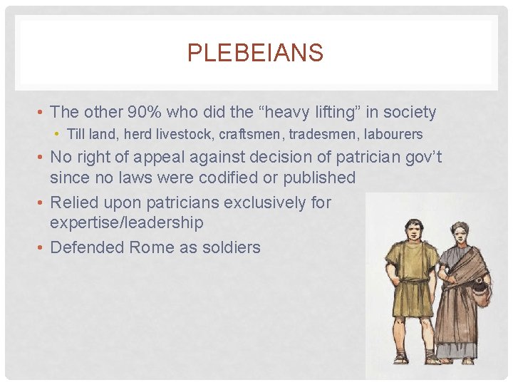 PLEBEIANS • The other 90% who did the “heavy lifting” in society • Till