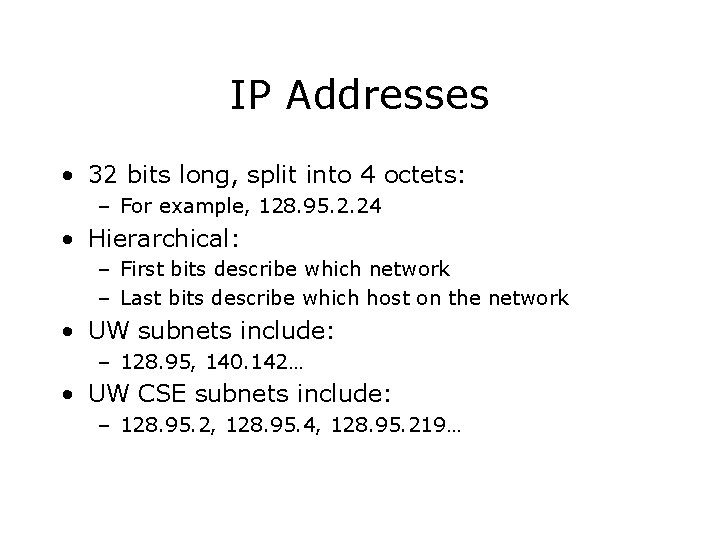 IP Addresses • 32 bits long, split into 4 octets: – For example, 128.