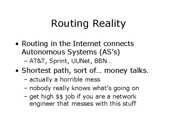 Routing Reality • Routing in the Internet connects Autonomous Systems (AS’s) – AT&T, Sprint,