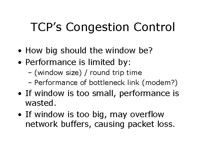 TCP’s Congestion Control • How big should the window be? • Performance is limited