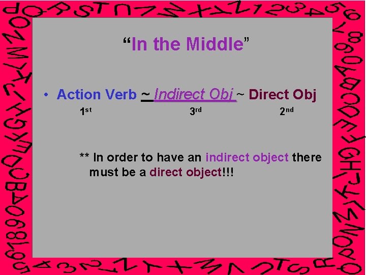 “In the Middle” • Action Verb ~ Indirect Obj ~ Direct Obj 1 st