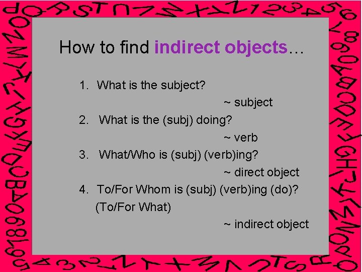 How to find indirect objects… 1. What is the subject? ~ subject 2. What