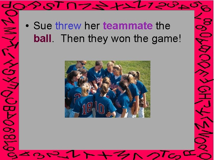  • Sue threw her teammate the ball. Then they won the game! 