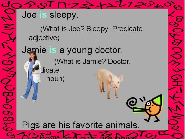 Joe is sleepy. (What is Joe? Sleepy. Predicate adjective) Jamie is a young doctor.