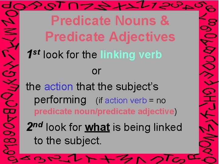 Predicate Nouns & Predicate Adjectives 1 st look for the linking verb or the