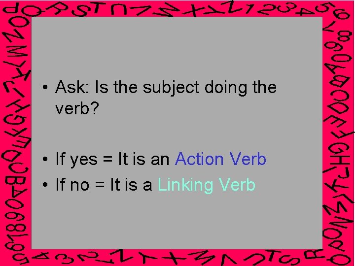  • Ask: Is the subject doing the verb? • If yes = It