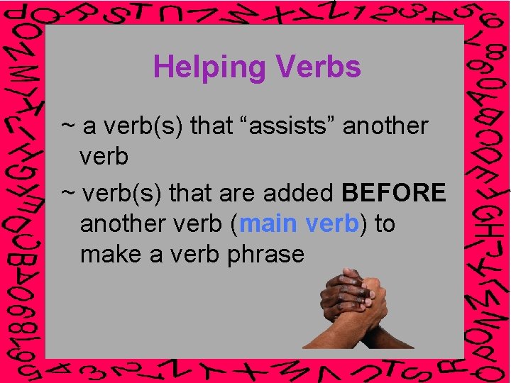 Helping Verbs ~ a verb(s) that “assists” another verb ~ verb(s) that are added