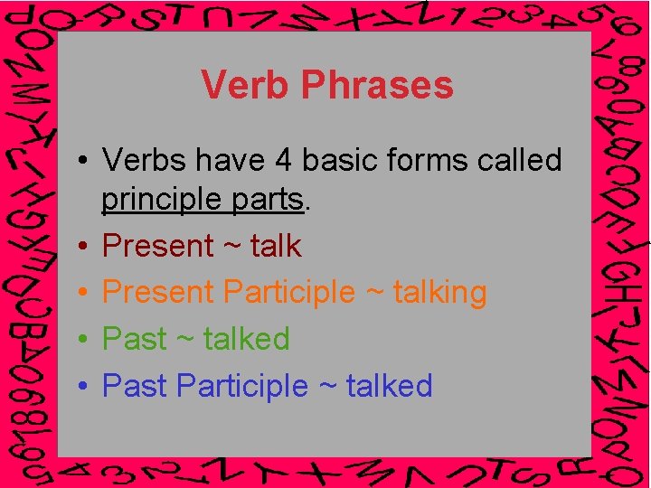 Verb Phrases • Verbs have 4 basic forms called principle parts. • Present ~