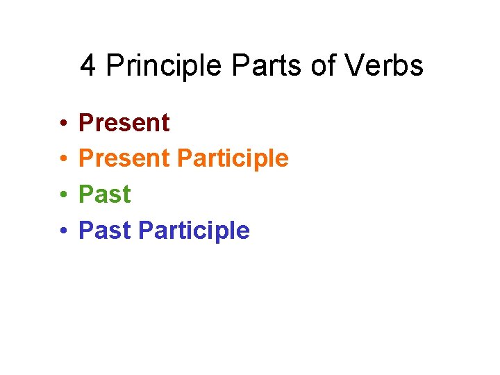 4 Principle Parts of Verbs • • Present Participle Past Participle 