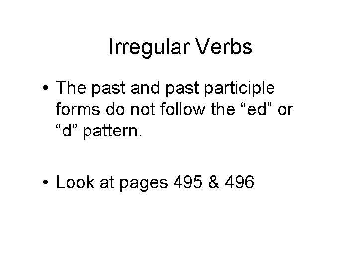 Irregular Verbs • The past and past participle forms do not follow the “ed”