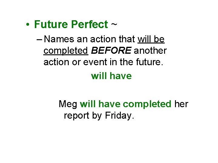  • Future Perfect ~ – Names an action that will be completed BEFORE