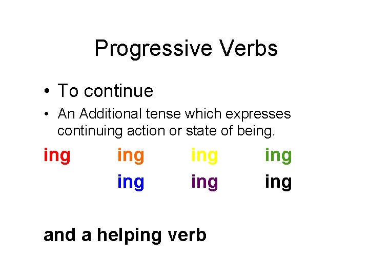 Progressive Verbs • To continue • An Additional tense which expresses continuing action or