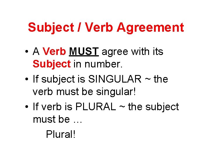 Subject / Verb Agreement • A Verb MUST agree with its Subject in number.