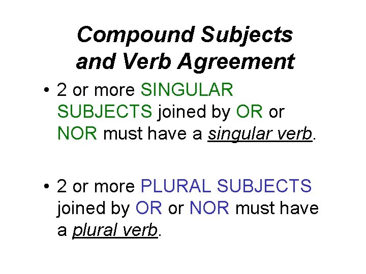 Compound Subjects and Verb Agreement • 2 or more SINGULAR SUBJECTS joined by OR