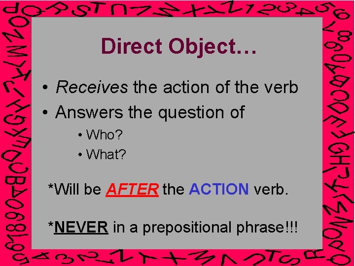 Direct Object… • Receives the action of the verb • Answers the question of