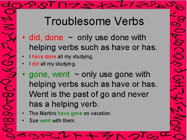 Troublesome Verbs • did, done ~ only use done with helping verbs such as