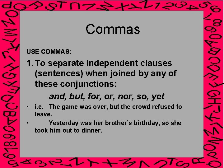 Commas USE COMMAS: 1. To separate independent clauses (sentences) when joined by any of