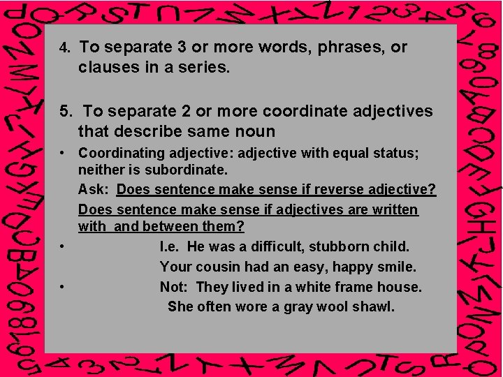 4. To separate 3 or more words, phrases, or clauses in a series. 5.
