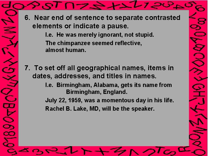 6. Near end of sentence to separate contrasted elements or indicate a pause. I.