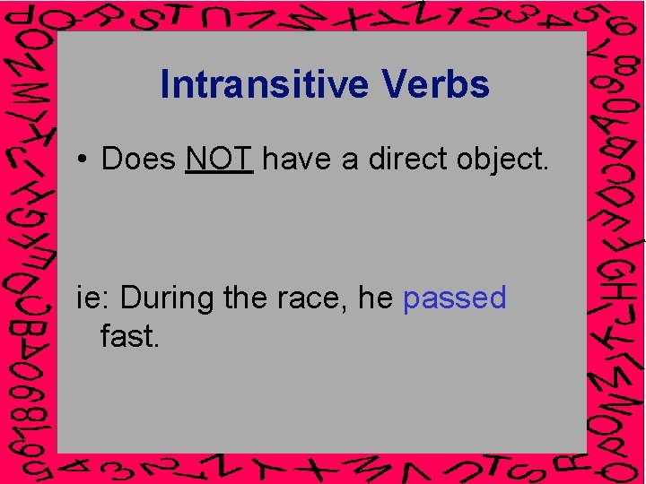 Intransitive Verbs • Does NOT have a direct object. ie: During the race, he