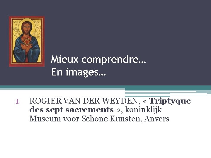 Mieux comprendre… En images… 1. ROGIER VAN DER WEYDEN, « Triptyque des sept sacrements