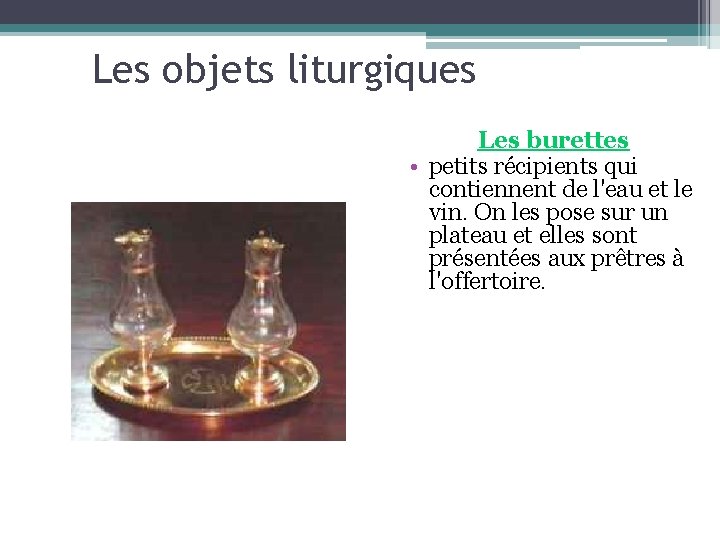 Les objets liturgiques Les burettes • petits récipients qui contiennent de l'eau et le