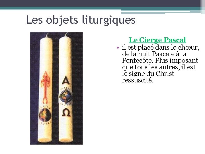 Les objets liturgiques Le Cierge Pascal • il est placé dans le chœur, de