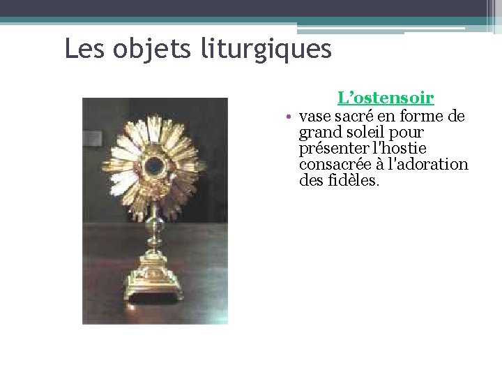 Les objets liturgiques L’ostensoir • vase sacré en forme de grand soleil pour présenter